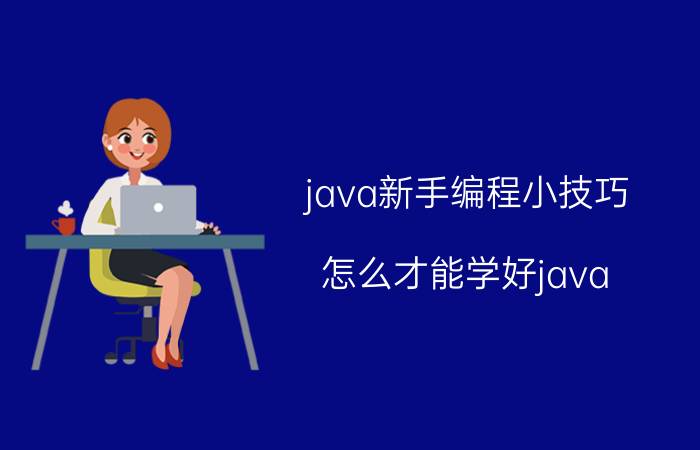 java新手编程小技巧 怎么才能学好java？